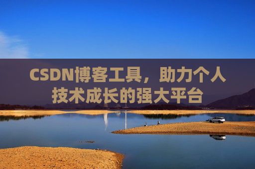 CSDN博客工具,助力个人技术成长的强大平台